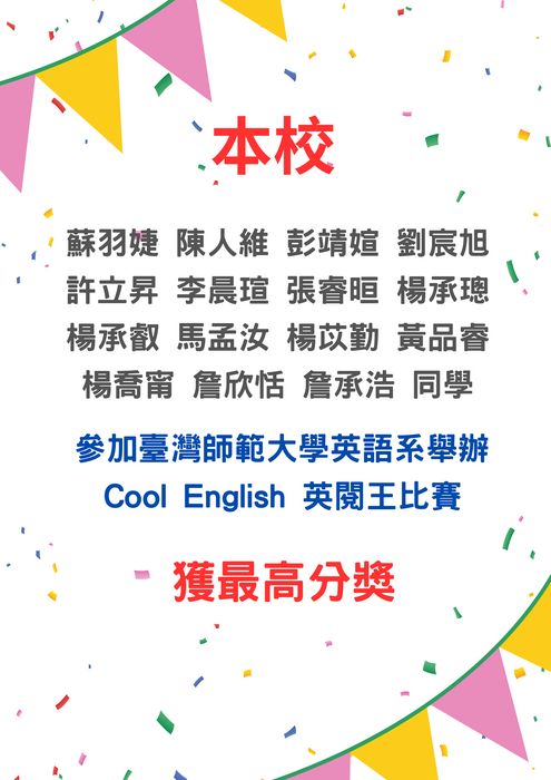 本校 蘇羽婕 陳人維 彭靖媗 劉宸旭 許立昇 李晨瑄 張睿晅 楊承璁 楊承叡 馬孟汝 楊苡勤 黃品睿 楊喬甯 詹欣恬 詹承浩 參加臺灣師範大學英語系舉辦Cool English 英閱王比賽 獲最高分獎圖片